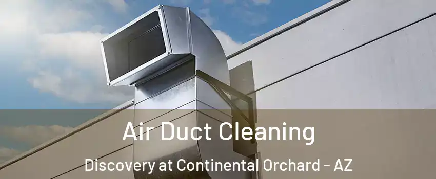 Air Duct Cleaning Discovery at Continental Orchard - AZ