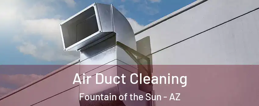 Air Duct Cleaning Fountain of the Sun - AZ