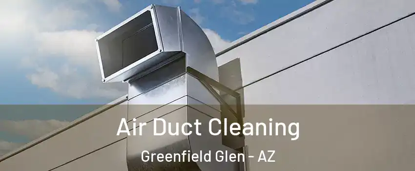 Air Duct Cleaning Greenfield Glen - AZ