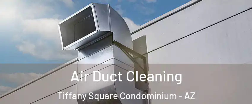 Air Duct Cleaning Tiffany Square Condominium - AZ