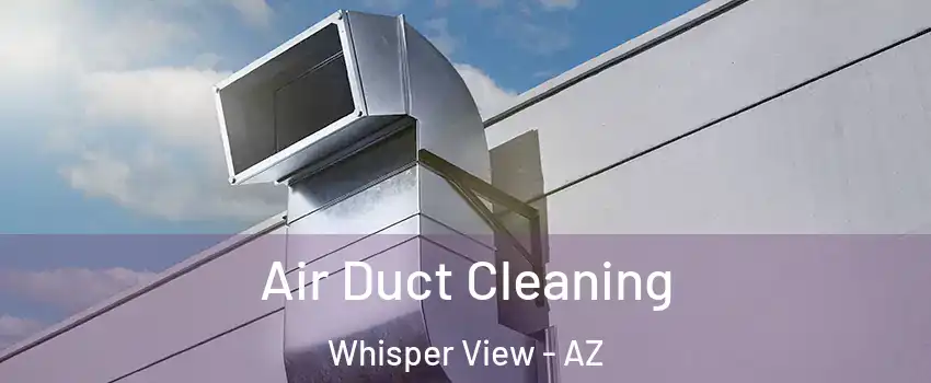 Air Duct Cleaning Whisper View - AZ