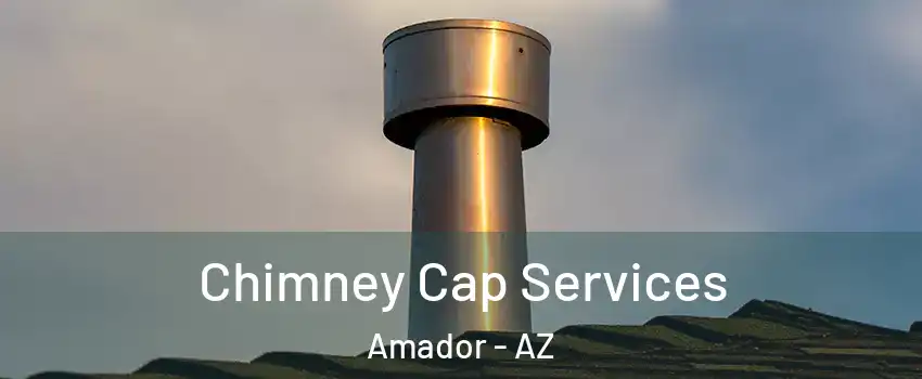 Chimney Cap Services Amador - AZ