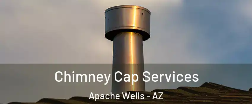 Chimney Cap Services Apache Wells - AZ