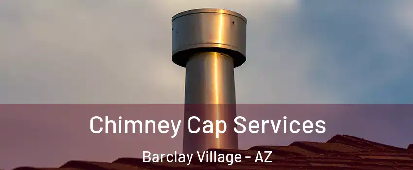 Chimney Cap Services Barclay Village - AZ