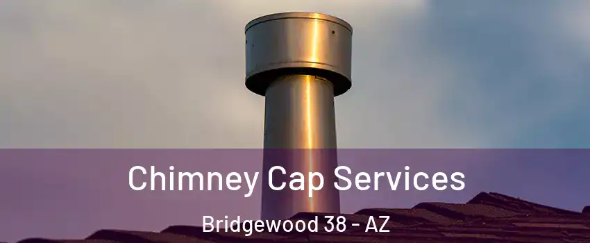 Chimney Cap Services Bridgewood 38 - AZ