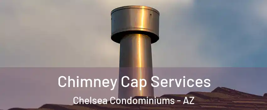 Chimney Cap Services Chelsea Condominiums - AZ