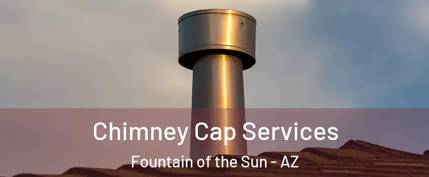 Chimney Cap Services Fountain of the Sun - AZ