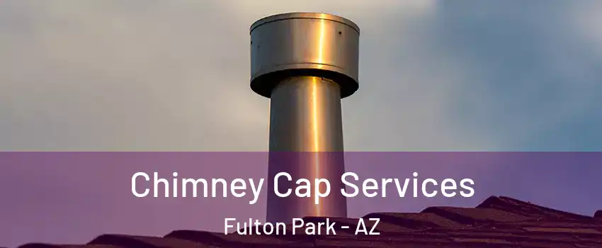 Chimney Cap Services Fulton Park - AZ