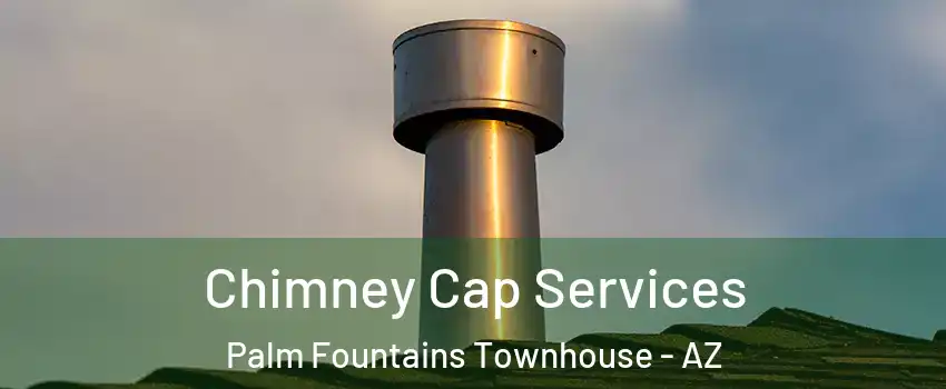 Chimney Cap Services Palm Fountains Townhouse - AZ