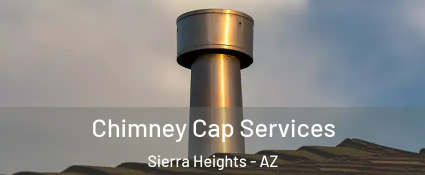 Chimney Cap Services Sierra Heights - AZ