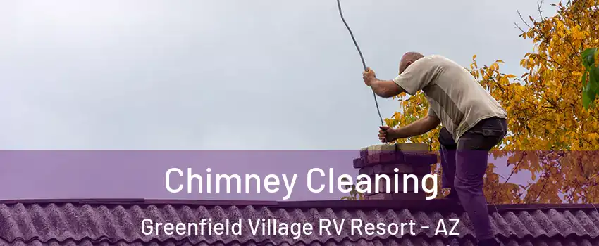 Chimney Cleaning Greenfield Village RV Resort - AZ