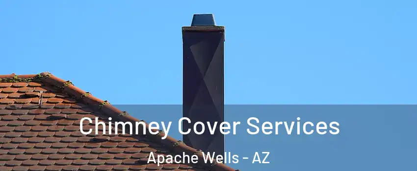 Chimney Cover Services Apache Wells - AZ