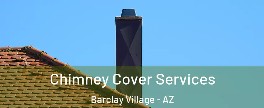 Chimney Cover Services Barclay Village - AZ