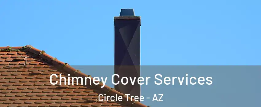 Chimney Cover Services Circle Tree - AZ