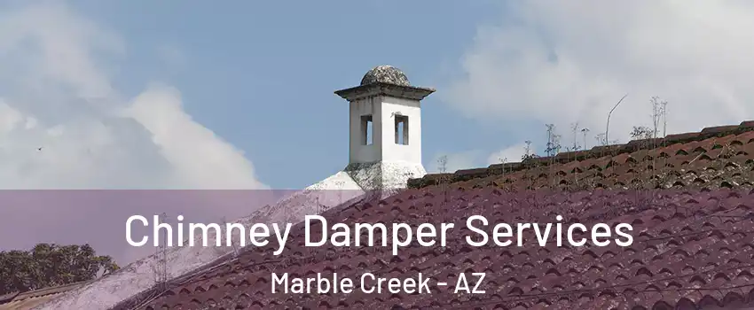 Chimney Damper Services Marble Creek - AZ