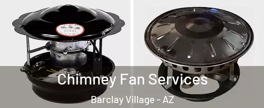 Chimney Fan Services Barclay Village - AZ