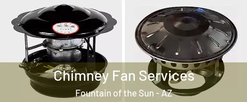 Chimney Fan Services Fountain of the Sun - AZ