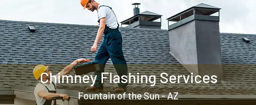 Chimney Flashing Services Fountain of the Sun - AZ