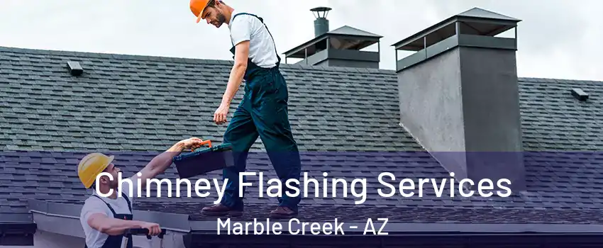 Chimney Flashing Services Marble Creek - AZ