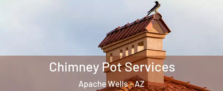 Chimney Pot Services Apache Wells - AZ