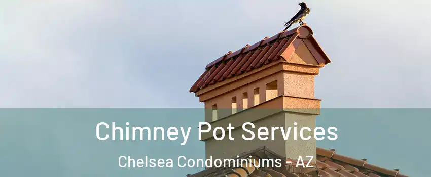 Chimney Pot Services Chelsea Condominiums - AZ