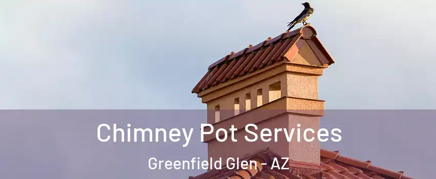 Chimney Pot Services Greenfield Glen - AZ