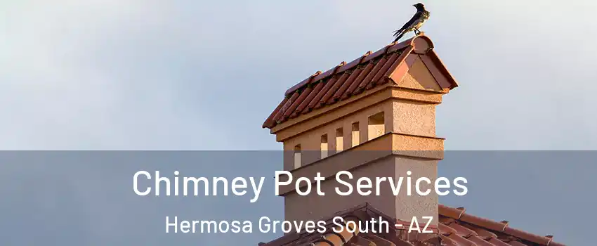 Chimney Pot Services Hermosa Groves South - AZ