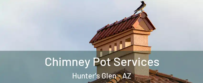 Chimney Pot Services Hunter's Glen - AZ