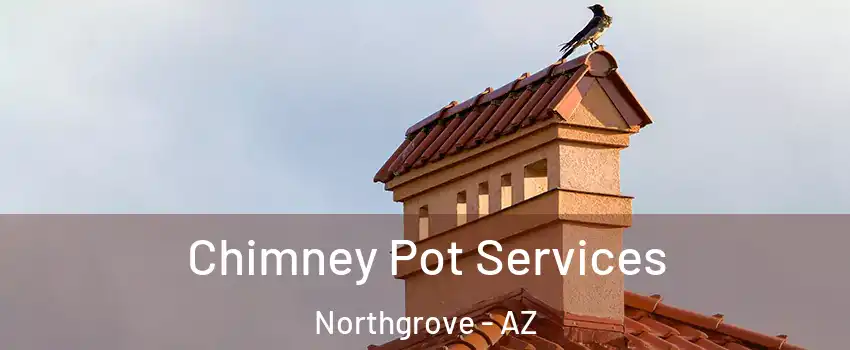 Chimney Pot Services Northgrove - AZ