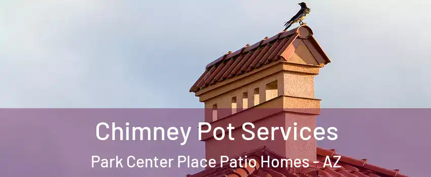 Chimney Pot Services Park Center Place Patio Homes - AZ