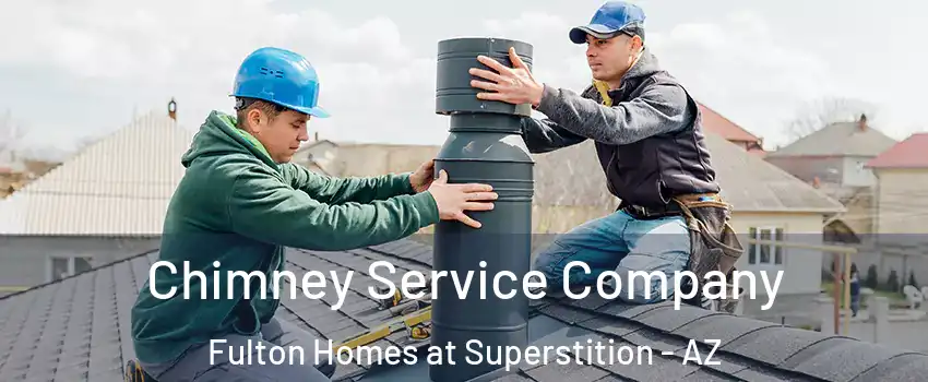 Chimney Service Company Fulton Homes at Superstition - AZ