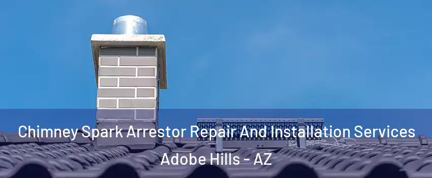 Chimney Spark Arrestor Repair And Installation Services Adobe Hills - AZ