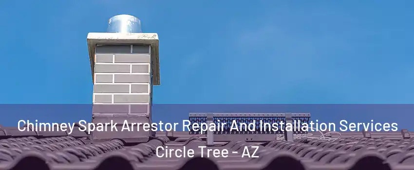 Chimney Spark Arrestor Repair And Installation Services Circle Tree - AZ