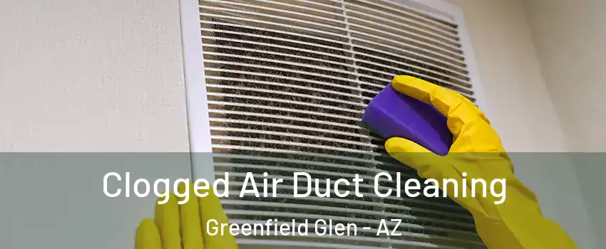 Clogged Air Duct Cleaning Greenfield Glen - AZ