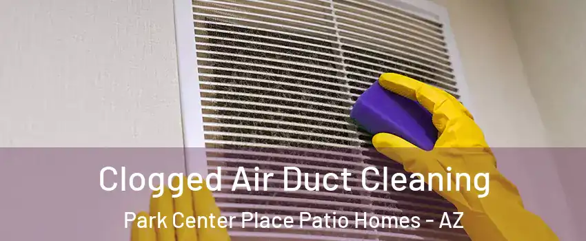 Clogged Air Duct Cleaning Park Center Place Patio Homes - AZ