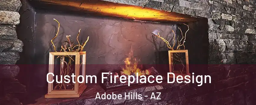 Custom Fireplace Design Adobe Hills - AZ