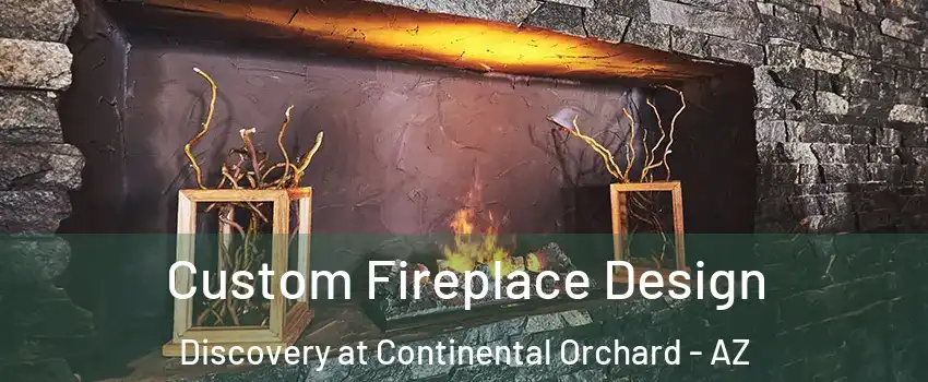 Custom Fireplace Design Discovery at Continental Orchard - AZ