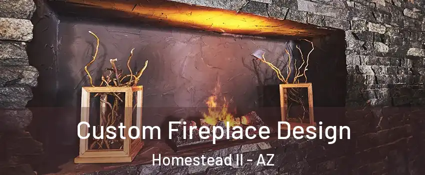 Custom Fireplace Design Homestead II - AZ