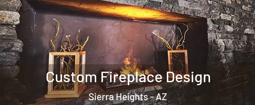 Custom Fireplace Design Sierra Heights - AZ