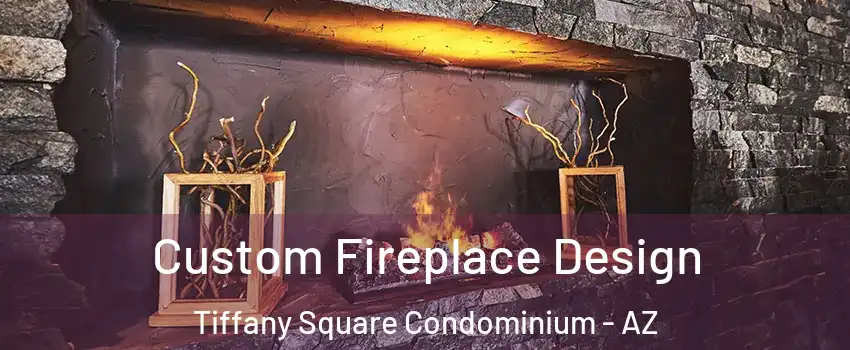 Custom Fireplace Design Tiffany Square Condominium - AZ