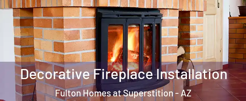 Decorative Fireplace Installation Fulton Homes at Superstition - AZ