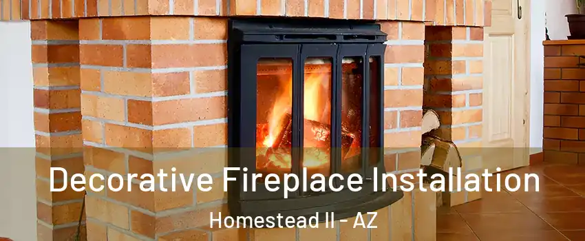 Decorative Fireplace Installation Homestead II - AZ