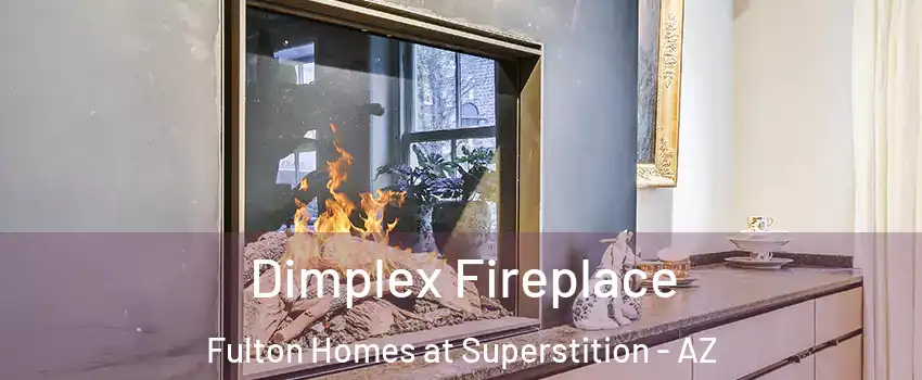 Dimplex Fireplace Fulton Homes at Superstition - AZ