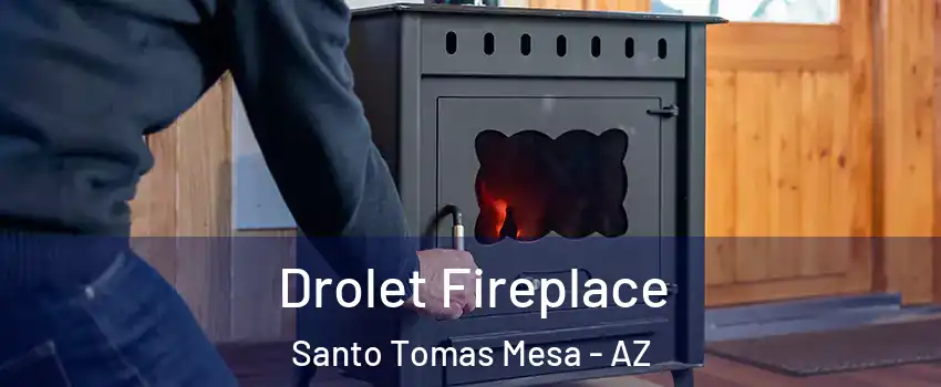 Drolet Fireplace Santo Tomas Mesa - AZ