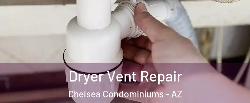 Dryer Vent Repair Chelsea Condominiums - AZ