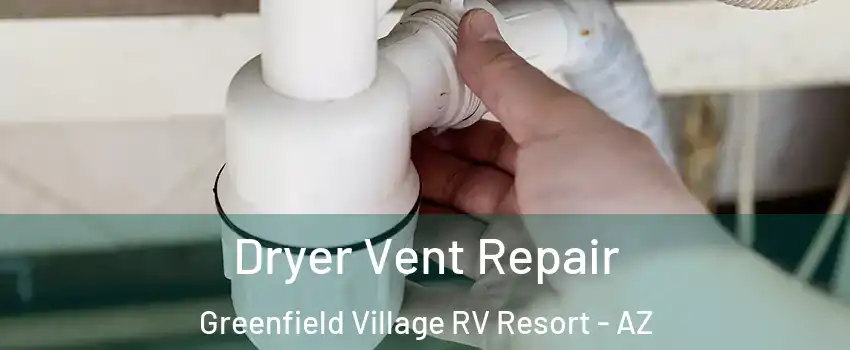 Dryer Vent Repair Greenfield Village RV Resort - AZ