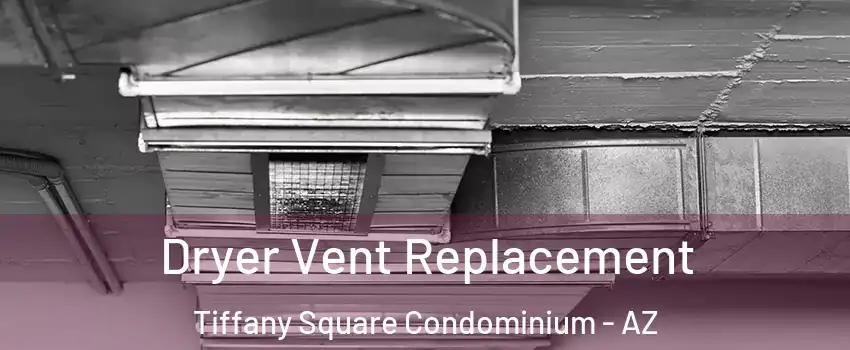 Dryer Vent Replacement Tiffany Square Condominium - AZ