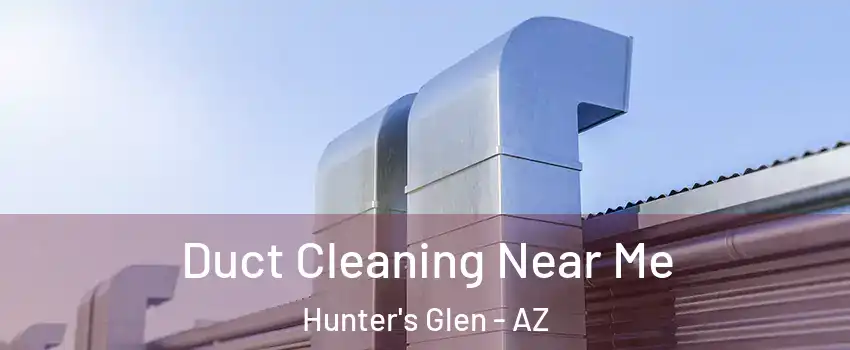 Duct Cleaning Near Me Hunter's Glen - AZ