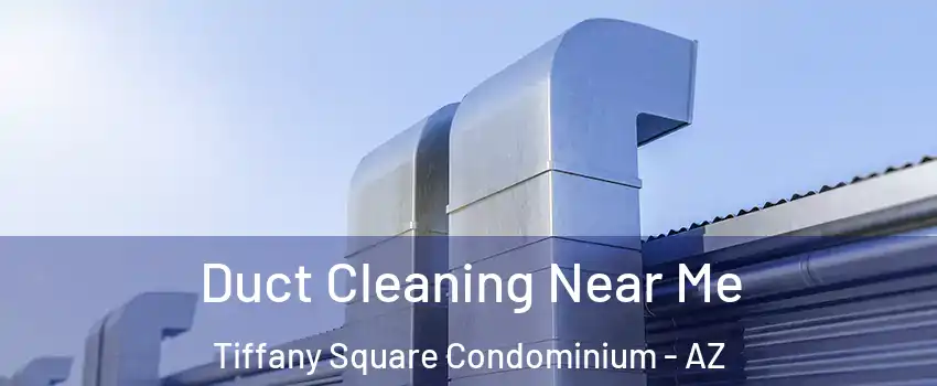 Duct Cleaning Near Me Tiffany Square Condominium - AZ