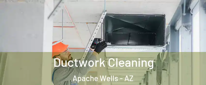 Ductwork Cleaning Apache Wells - AZ